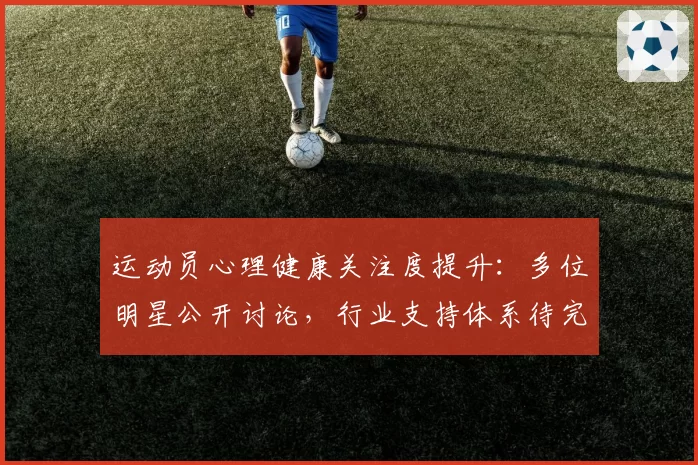 运动员心理健康关注度提升：多位明星公开讨论，行业支持体系待完善